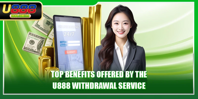 Top benefits offered by the U888 withdrawal service